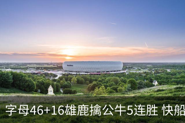 字母46+16雄鹿擒公牛5连胜 快船送奇才14连败