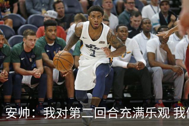 安帅：我对第二回合充满乐观 我们有5万球迷支持